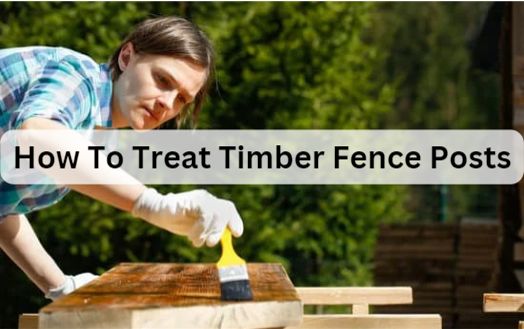 How To Treat Timber Fence Posts